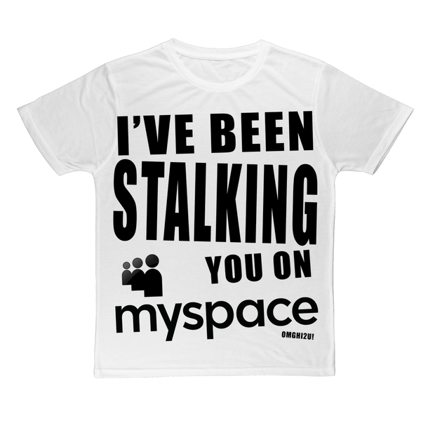 "I've Been Stalking You on Myspace" Classic Sublimation Adult T-Shirt