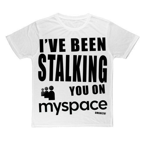 "I've Been Stalking You on Myspace" ﻿Classic Sublimation Adult T-Shirt