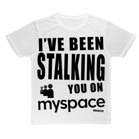 "I've Been Stalking You on Myspace" Classic Sublimation Adult T-Shirt