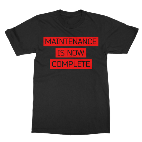 Maintenance Is Now Complete - Classic Adult T-Shirt