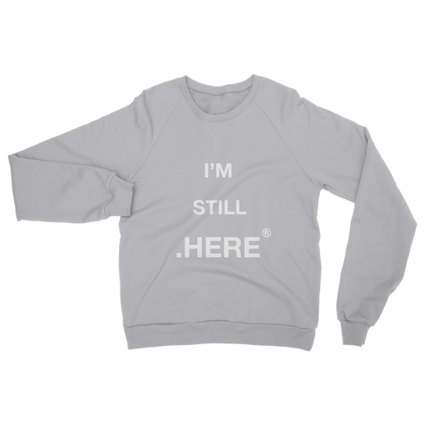 I'm Still Here // Classic Adult Sweatshirt